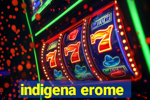 indigena erome